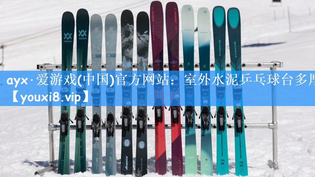 ayx·爱游戏(中国)官方网站:室外水泥乒乓球台多厚