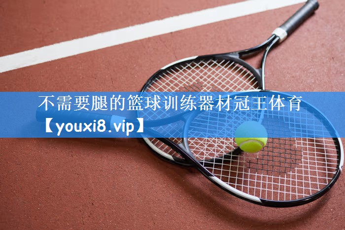 不需要腿的篮球训练器材冠王体育