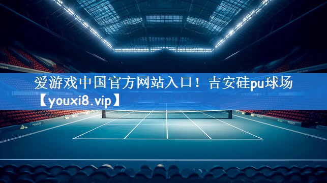 爱游戏中国官方网站入口！吉安硅pu球场